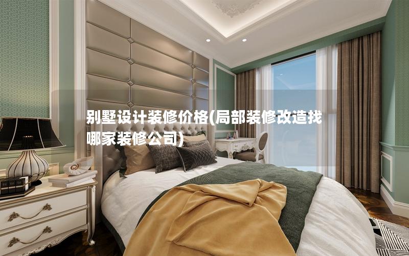 別墅設(shè)計(jì)裝修價格(局部裝修改造找哪家裝修公司)